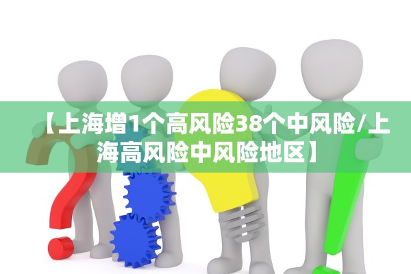 【上海增1个高风险38个中风险/上海高风险中风险地区】 【上海增1个高风险38个中风险/上海高风险中风险地区】