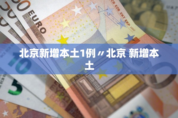 北京新增本土1例〃北京 新增本土