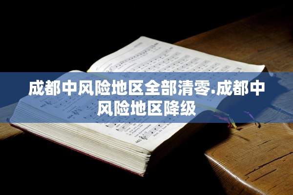 成都中风险地区全部清零.成都中风险地区降级