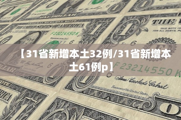 【31省新增本土32例/31省新增本土61例p】 【31省新增本土32例/31省新增本土61例p】