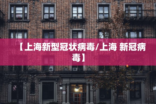 【上海新型冠状病毒/上海 新冠病毒】 【上海新型冠状病毒/上海 新冠病毒】