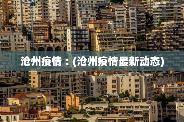 沧州疫情︰(沧州疫情最新动态) 沧州疫情︰(沧州疫情最新动态)