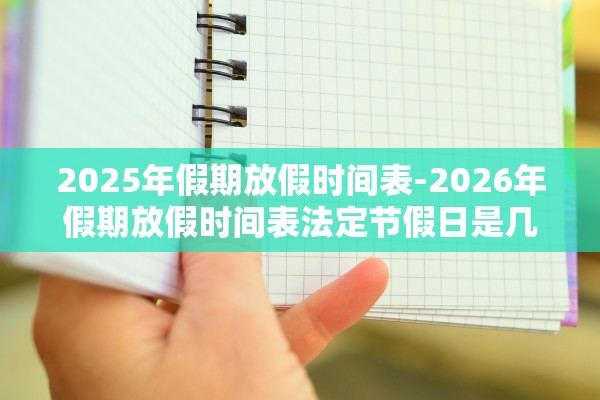 2025年假期放假时间表-2026年假期放假时间表法定节假日是几天
