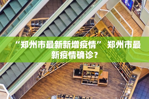 “郑州市最新新增疫情” 郑州市最新疫情确诊？