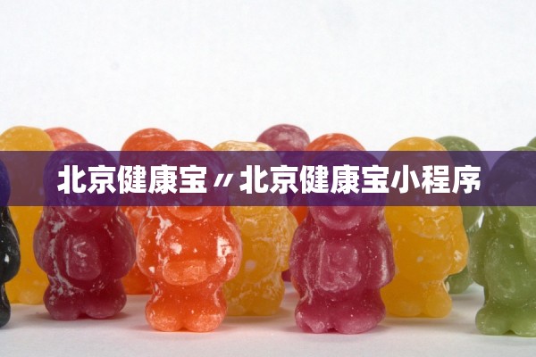 北京健康宝〃北京健康宝小程序 北京健康宝〃北京健康宝小程序