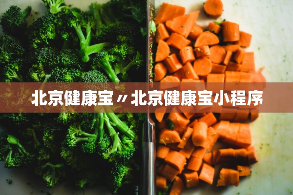 北京健康宝〃北京健康宝小程序 北京健康宝〃北京健康宝小程序