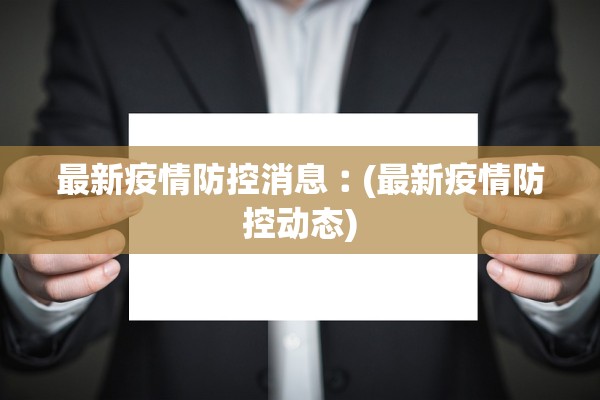 最新疫情防控消息︰(最新疫情防控动态)