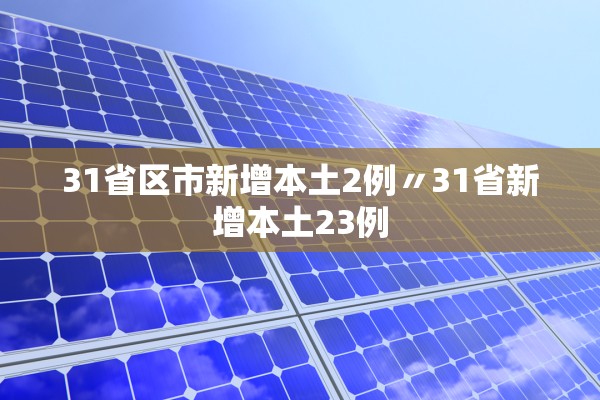 31省区市新增本土2例〃31省新增本土23例 31省区市新增本土2例〃31省新增本土23例