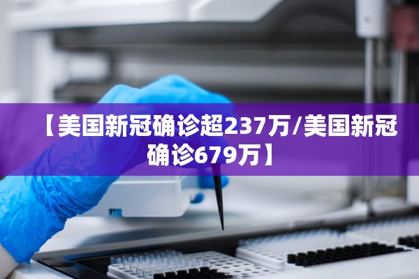【美国新冠确诊超237万/美国新冠确诊679万】