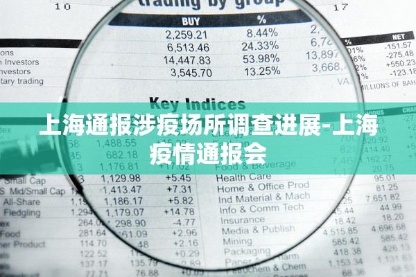 上海通报涉疫场所调查进展-上海疫情通报会