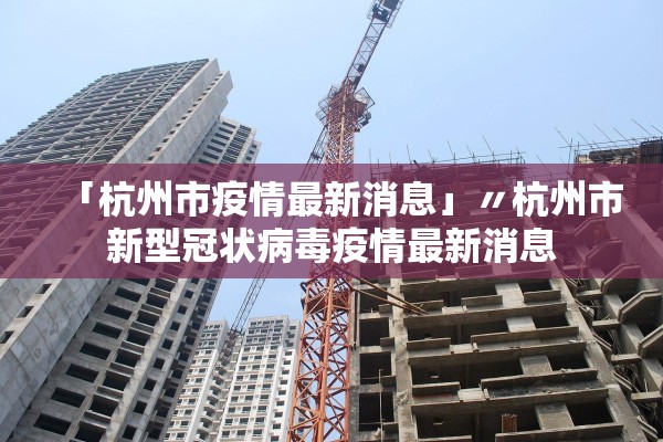 「杭州市疫情最新消息」〃杭州市新型冠状病毒疫情最新消息
