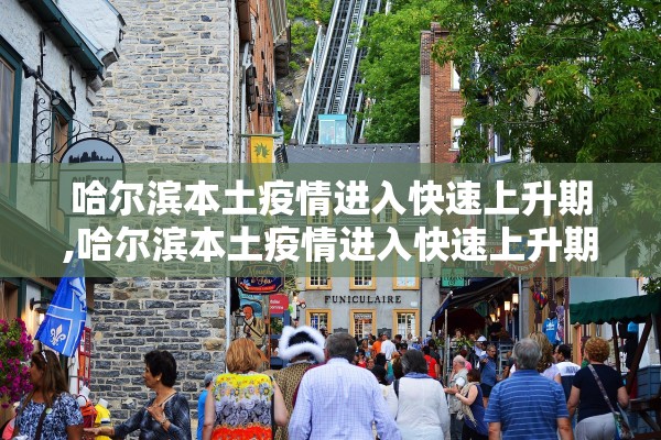 哈尔滨本土疫情进入快速上升期,哈尔滨本土疫情进入快速上升期的原因