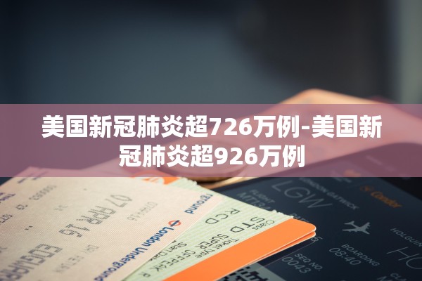 美国新冠肺炎超726万例-美国新冠肺炎超926万例 美国新冠肺炎超726万例-美国新冠肺炎超926万例