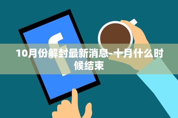 10月份解封最新消息-十月什么时候结束