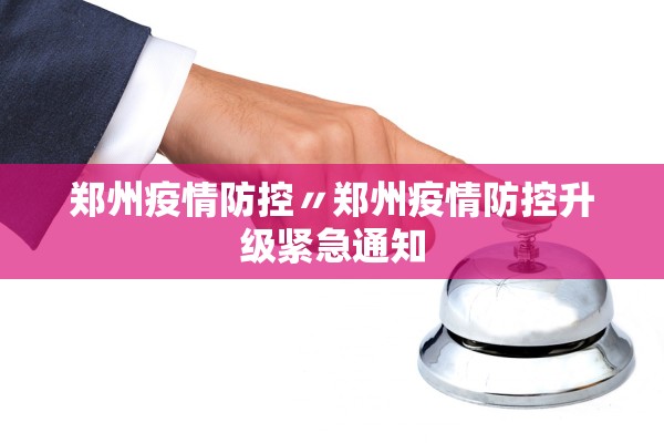 郑州疫情防控〃郑州疫情防控升级紧急通知