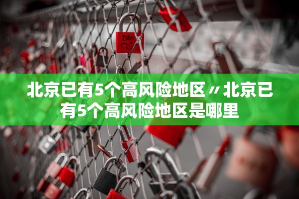 北京已有5个高风险地区〃北京已有5个高风险地区是哪里