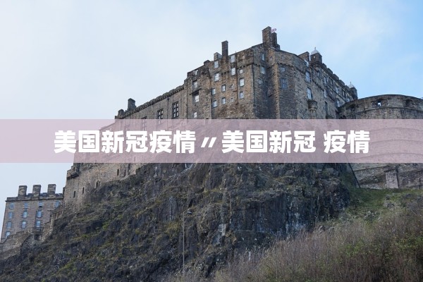 美国新冠疫情〃美国新冠 疫情