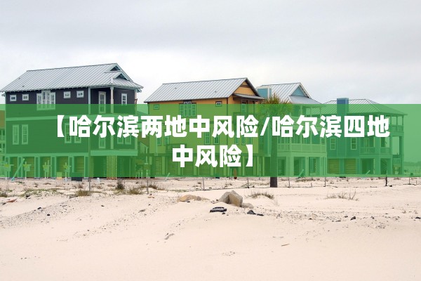 【哈尔滨两地中风险/哈尔滨四地中风险】