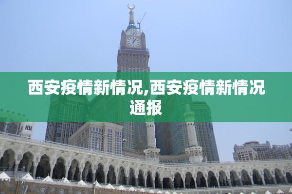 西安疫情新情况,西安疫情新情况通报