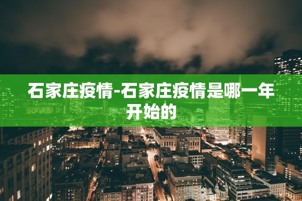石家庄疫情-石家庄疫情是哪一年开始的 石家庄疫情-石家庄疫情是哪一年开始的