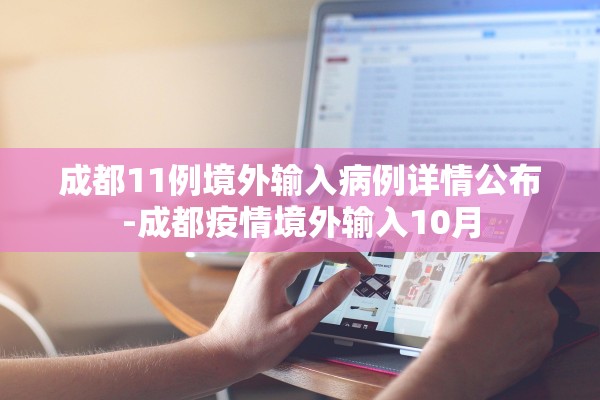 成都11例境外输入病例详情公布-成都疫情境外输入10月
