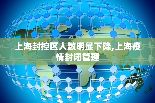 上海封控区人数明显下降,上海疫情封闭管理