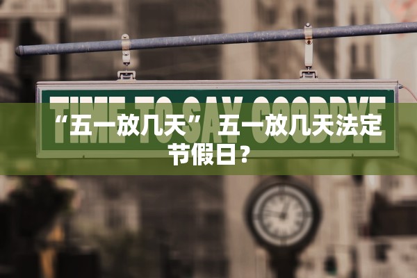 “五一放几天” 五一放几天法定节假日？