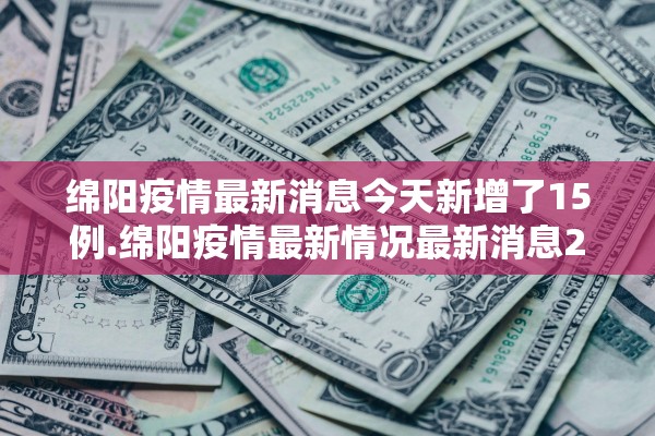 绵阳疫情最新消息今天新增了15例.绵阳疫情最新情况最新消息20