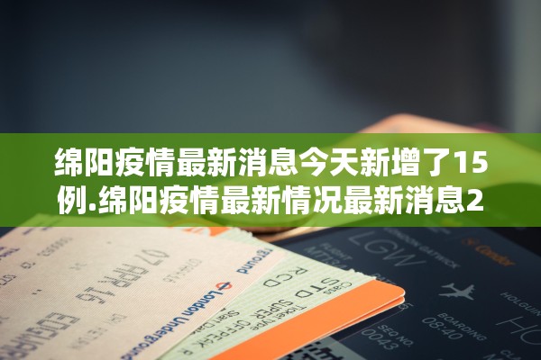 绵阳疫情最新消息今天新增了15例.绵阳疫情最新情况最新消息20