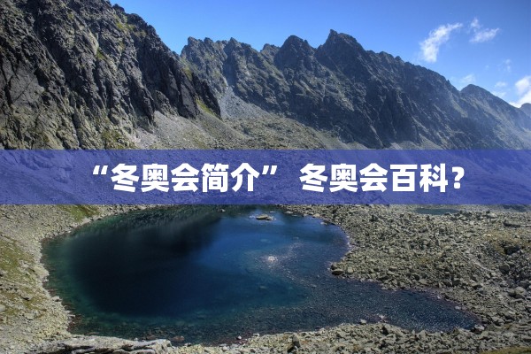 “冬奥会简介” 冬奥会百科？