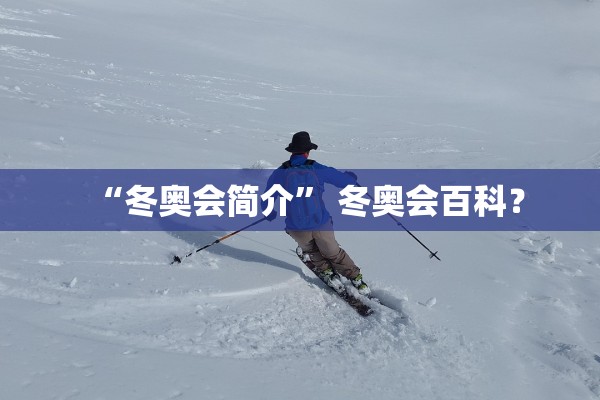 “冬奥会简介” 冬奥会百科？