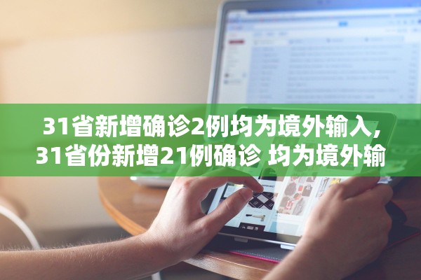 31省新增确诊2例均为境外输入,31省份新增21例确诊 均为境外输入 31省新增确诊2例均为境外输入,31省份新增21例确诊 均为境外输入