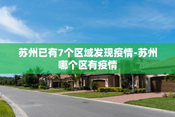 苏州已有7个区域发现疫情-苏州哪个区有疫情 苏州已有7个区域发现疫情-苏州哪个区有疫情
