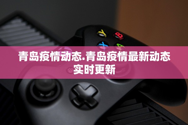 青岛疫情动态.青岛疫情最新动态实时更新