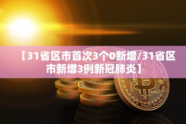 【31省区市首次3个0新增/31省区市新增3例新冠肺炎】