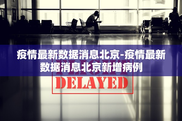 疫情最新数据消息北京-疫情最新数据消息北京新增病例