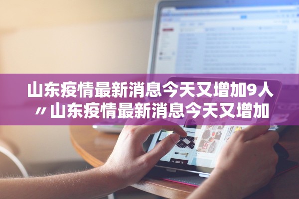 山东疫情最新消息今天又增加9人〃山东疫情最新消息今天又增加9人病例