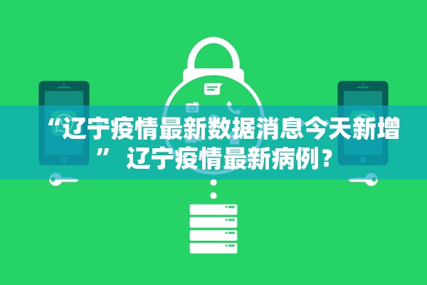 “辽宁疫情最新数据消息今天新增” 辽宁疫情最新病例？