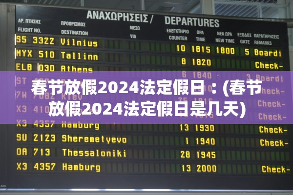 春节放假2024法定假日︰(春节放假2024法定假日是几天)