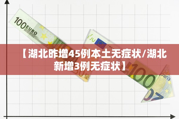 【湖北昨增45例本土无症状/湖北新增3例无症状】 【湖北昨增45例本土无症状/湖北新增3例无症状】