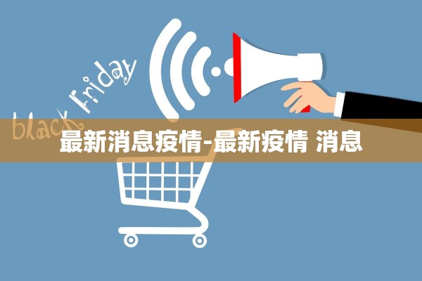 最新消息疫情-最新疫情 消息