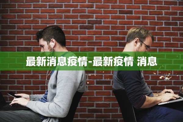 最新消息疫情-最新疫情 消息