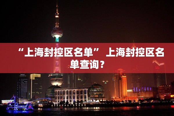 “上海封控区名单” 上海封控区名单查询？