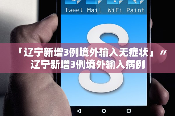 「辽宁新增3例境外输入无症状」〃辽宁新增3例境外输入病例