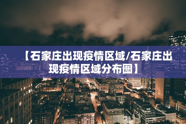 【石家庄出现疫情区域/石家庄出现疫情区域分布图】