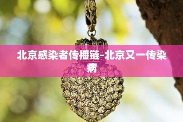 北京感染者传播链-北京又一传染病