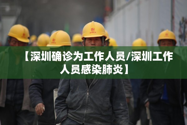 【深圳确诊为工作人员/深圳工作人员感染肺炎】