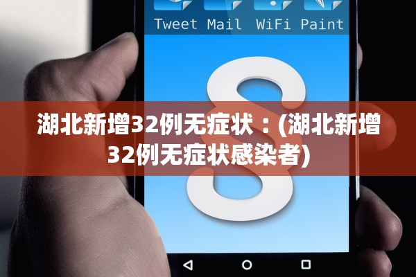 湖北新增32例无症状︰(湖北新增32例无症状感染者)