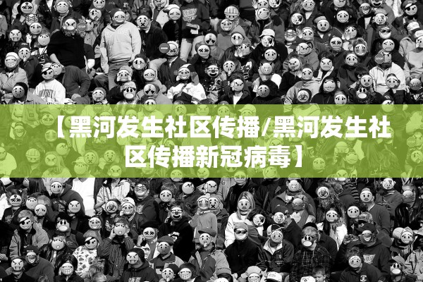 【黑河发生社区传播/黑河发生社区传播新冠病毒】