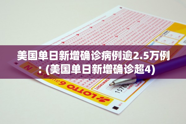 美国单日新增确诊病例逾2.5万例︰(美国单日新增确诊超4)